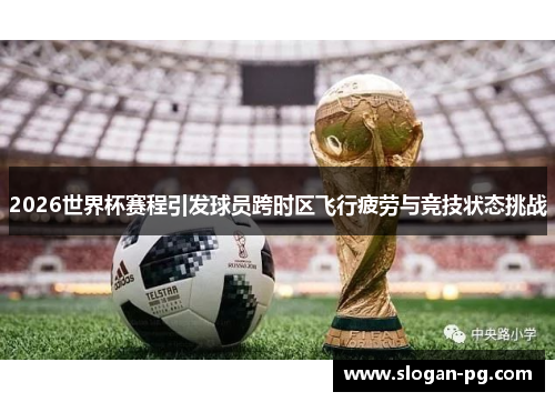 2026世界杯赛程引发球员跨时区飞行疲劳与竞技状态挑战 2026世界杯赛程引发球员跨时区飞行疲劳与竞技状态挑战